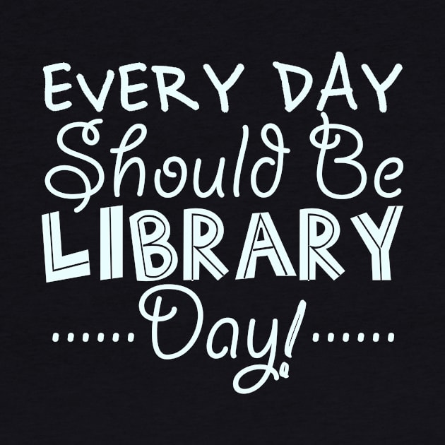 Every Day Should Be A Library Day by SinBle